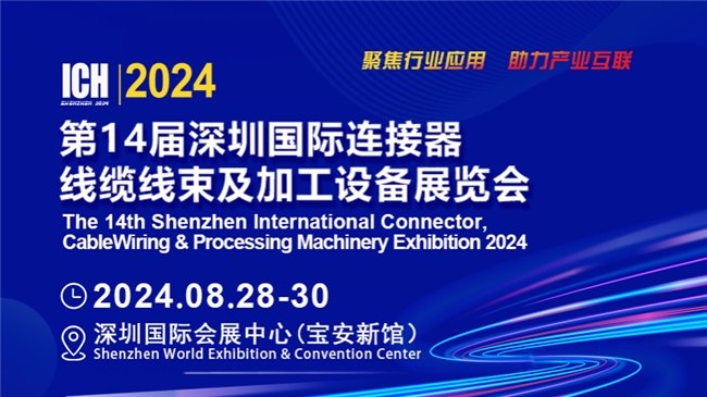 ICH2024深圳國(guó)際連接器線束加工旗艦大展即將開(kāi)幕
